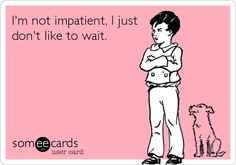 impatient