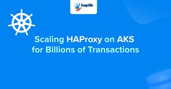 Scaling HAProxy on AKS for billions of transactions