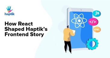 How React Shaped Haptik’s Frontend Story