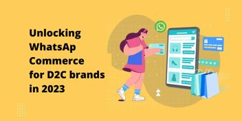 Unlocking WhatsApp Commerce for D2C brands 